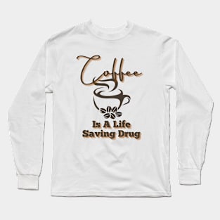 Coffee Is A Life Saving Drug Long Sleeve T-Shirt